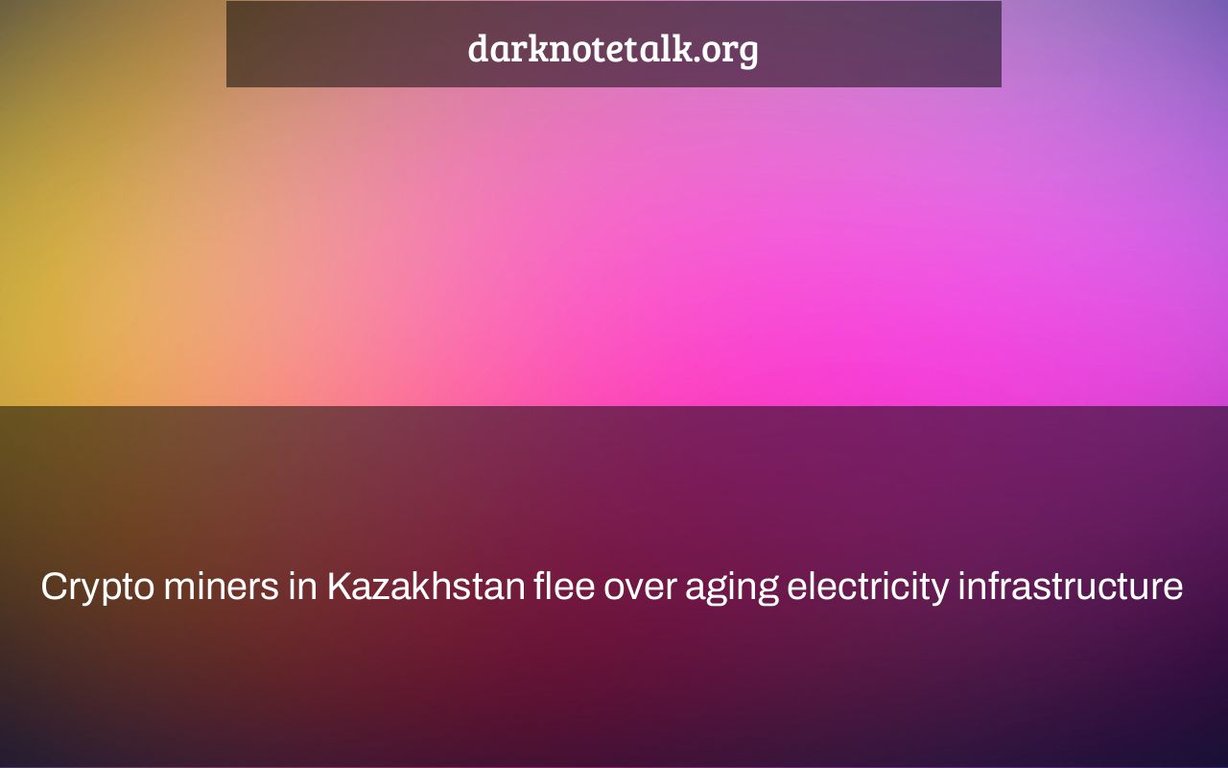 Crypto Miners in Kazakhstan Flee Over Aging Electricity Infrastructure - Dark Note Talk