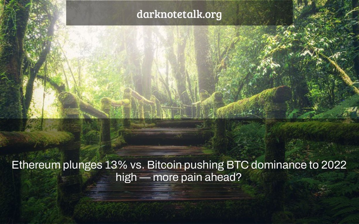 Ethereum Drops 13% Against Bitcoin, Pushing BTC Dominance High To 2022 – More Pain Ahead?  – Talking dark notes