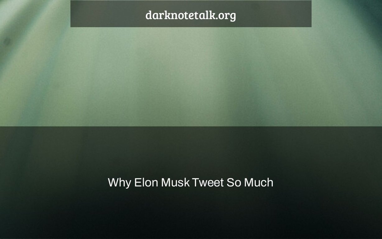 Why Elon Musk Tweets So Much – Dark Note Talk