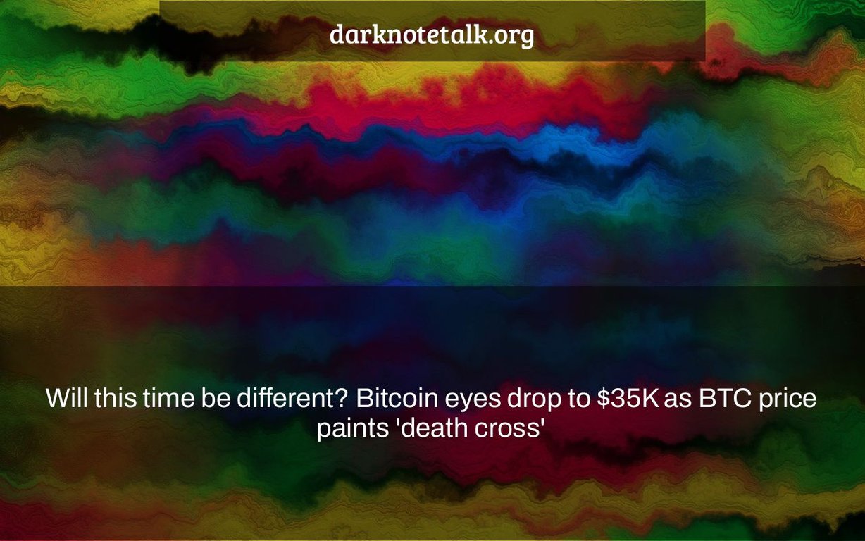 Will it be different this time?  Bitcoin Eyes Drop To $35K As BTC Price Paints 'Death Cross' - Dark Note Talk